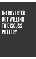 Introverted But Willing To Discuss Pottery Notebook