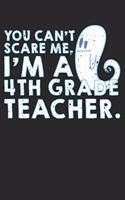 Can't Scare Me I Am A 4th Grade Teacher: Dot Grid Can't Scare Me I Am A 4th Grade Teacher / Journal Gift - Large ( 6 x 9 inches ) - 120 Pages -- Softcover