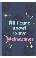 All I Care About Is My Weimaraner- Notebook: signed Notebook/Journal Book to Write in, (6" x 9"), 120 Pages