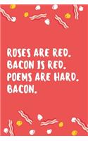 Roses are red. Bacon is red. Poems are hard. Bacon.: Composition Notebook/Diary/Journal for all your foodie friends who love to eat bacons.