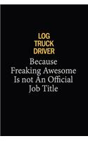 Log truck driver Because Freaking Awesome Is Not An Official Job Title: 6x9 Unlined 120 pages writing notebooks for Women and girls