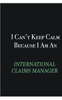 I cant Keep Calm because I am an International Claims Manager