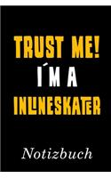 Trust Me I´m A Inlineskater Notizbuch: - Notizbuch mit 110 linierten Seiten - Format 6x9 DIN A5 - Soft cover matt -