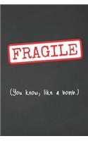 Fragile. You Know, Like A Bomb