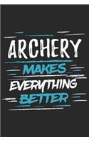 Archery Makes Everything Better: Funny Cool Archery Journal - Notebook - Workbook Diary - Planner - 6x9 - 120 Dot Grid Pages With An Awesome Comic Quote On The Cover.Cute Gift For A