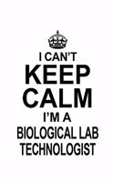 I Can't Keep Calm I'm A Biological Lab Technologist