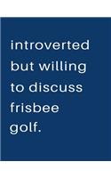 Introverted But Willing To Discuss Firsbee Golf: Blank Notebook 8.5x11 100 pages Scrapbook Sketch NoteBook