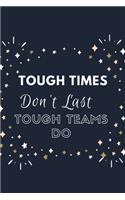 Tough Times Don't Last. Tough Teams Do