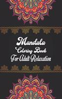 Mandala Coloring Book For Adult Relaxation: An Anti-Stress Mandala Coloring Book for Adults, Containing 50 Relaxing Mandala Designs