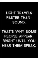 Light Travels Faster Than Sound. That's Why Some People Appear Bright Until You Hear Them Speak.: 105 Undated Pages: Humor: Paperback Journal