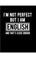 I'm Not Perfect But I Am English And That's Close Enough