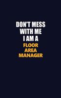 Don't Mess With Me I Am A Floor Area Manager: Career journal, notebook and writing journal for encouraging men, women and kids. A framework for building your career.