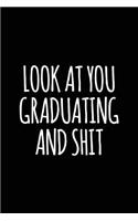Look at You Graduating and Shit: Ruled Blank 6x9 Cute Notebook, Original appreciation gag gift for graduation, college, high school, Congratulations Funny Journal for your favorite 