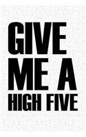 Give Me a High Five: A 6x9 Inch Matte Softcover Notebook Journal with 120 Blank Lined Pages and a Funny Uplifting Cover Slogan
