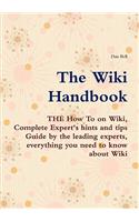 The Wiki Handbook - The How to on Wiki, Complete Expert's Hints and Tips Guide by the Leading Experts, Everything You Need to Know about Wiki