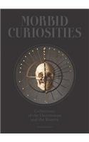 Morbid Curiosities: Collections of the Uncommon and the Bizarre (Skulls, Mummified Body Parts, Taxidermy and More, Remarkable, Curious, Macabre Collections)