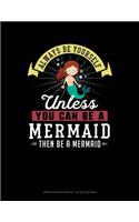 Always Be Yourself Unless You Can Be a Mermaid Then Be a Mermaid: Graph Paper Notebook - 1/2 Inch Squares