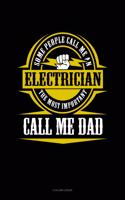 Some People Call Me an Electrician the Most Important Call Me Dad