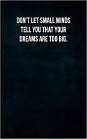 Don't Let Small Minds Tell You That Your Dreams Are Too Big.: Blank Lined Journal with Soft Matte Cover