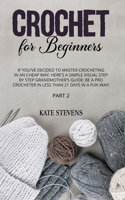 Crochet for Beginners: If You've Decided to Master Crocheting in a Cheap Way, Here's a Simple Visual Step by Step Grandmother's Guide: Be a Pro Crocheter in Less than 21 D