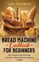 Bread Machine Cookbook for Beginners