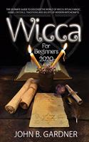 Wicca for Beginners 2020: The Ultimate Guide To Discover The World Of Wicca; Rituals MAGIC, HERBS, Crystals, Traditions And Beliefs Of Modern Witchcrafts John B.