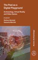 The Past as a Digital Playground: Archaeology, Virtual Reality and Video Games: Archaeology, Virtual Reality and Video Games