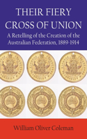 Their Fiery Cross of Union: A Retelling of the Creation of the Australian Federation, 1889-1914