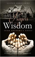 Prayers & Wisdom From Grandma's House: Inspirational Warmth & Guidance through Life's Journey