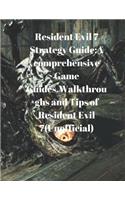 Resident Evil 7 Strategy Guide: A Comprehensive Game Guides, Walkthroughs and Tips of Resident Evil 7(unofficial)