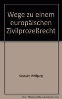 Wege zu einem europaischen Zivilprozeßrecht