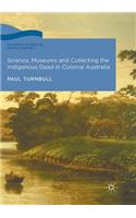 Science, Museums and Collecting the Indigenous Dead in Colonial Australia