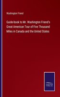 Guide-book to Mr. Washington Friend's Great American Tour of Five Thousand Miles in Canada and the United States