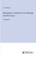 Shakespeare's Treatment of Love & Marriage; And Other Essays