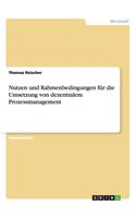 Nutzen und Rahmenbedingungen für die Umsetzung von dezentralem Prozessmanagement