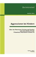 Aggressionen bei Kindern: Über das Petermann-Training und Faustlos und wann welche Art der Prävention / Intervention sinnvoll ist