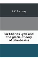 Sir Charles Lyell and the glacial theory of lake-basins: (English)