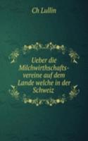 Ueber die Milchwirthschafts-vereine auf dem Lande welche in der Schweiz .