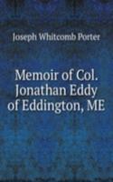 Memoir of Col. Jonathan Eddy of Eddington, ME.