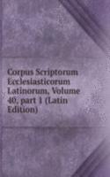 Corpus Scriptorum Ecclesiasticorum Latinorum, Volume 40, part 1 (Latin Edition)