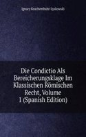 Die Condictio Als Bereicherungsklage Im Klassischen Romischen Recht, Volume 1 (Spanish Edition)