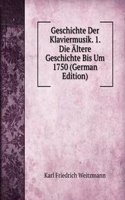 Geschichte Der Klaviermusik. 1. Die Altere Geschichte Bis Um 1750 (German Edition)