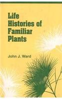 Life Histories of Familiar Plants