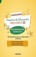 Oposiciones. Maestro de Educacion Primaria III: Programacion didactica. Orientaciones para su elaboracion y defensa
