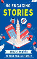 50 Engaging Stories to Build English Fluency (B2/C1 English): Essential Vocabulary for Upper-Intermediate and Advanced Learners