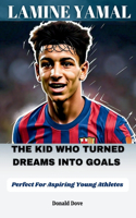 Lamine Yamal: The Kid Who Turned Dreams into Goals- Perfect for Aspiring Young Athletes