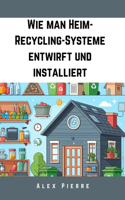 Wie man Heim-Recycling-Systeme entwirft und installiert
