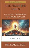 Rise From the Ashes: Unleash Your Power to Choose Success