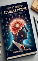 21st Century Business Psyche: The Intersection of Psychology and Profitability that Empower Leaders and Transform Organizations