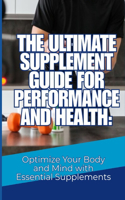 The Ultimate Supplement Guide for Performance and Health
